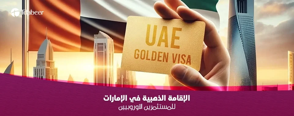 الإقامة الذهبية في الإمارات للمستثمرين الأوروبيين: دليل شامل 2025