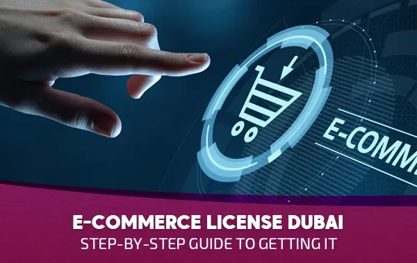 E-commerce License Dubai: Step-by-Step Guide to Getting It (2025)