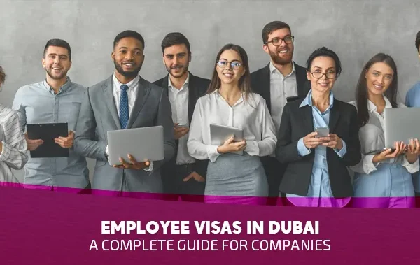 Employee Visas in Dubai: A Complete Guide for Companies (2025)
